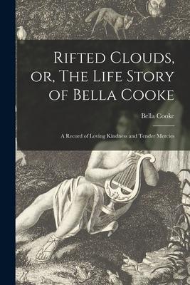 Vorderes Coverbild Rifted Clouds, or, The Life Story of Bella Cooke [microform]: a Record of Loving Kindness and Tender Mercies