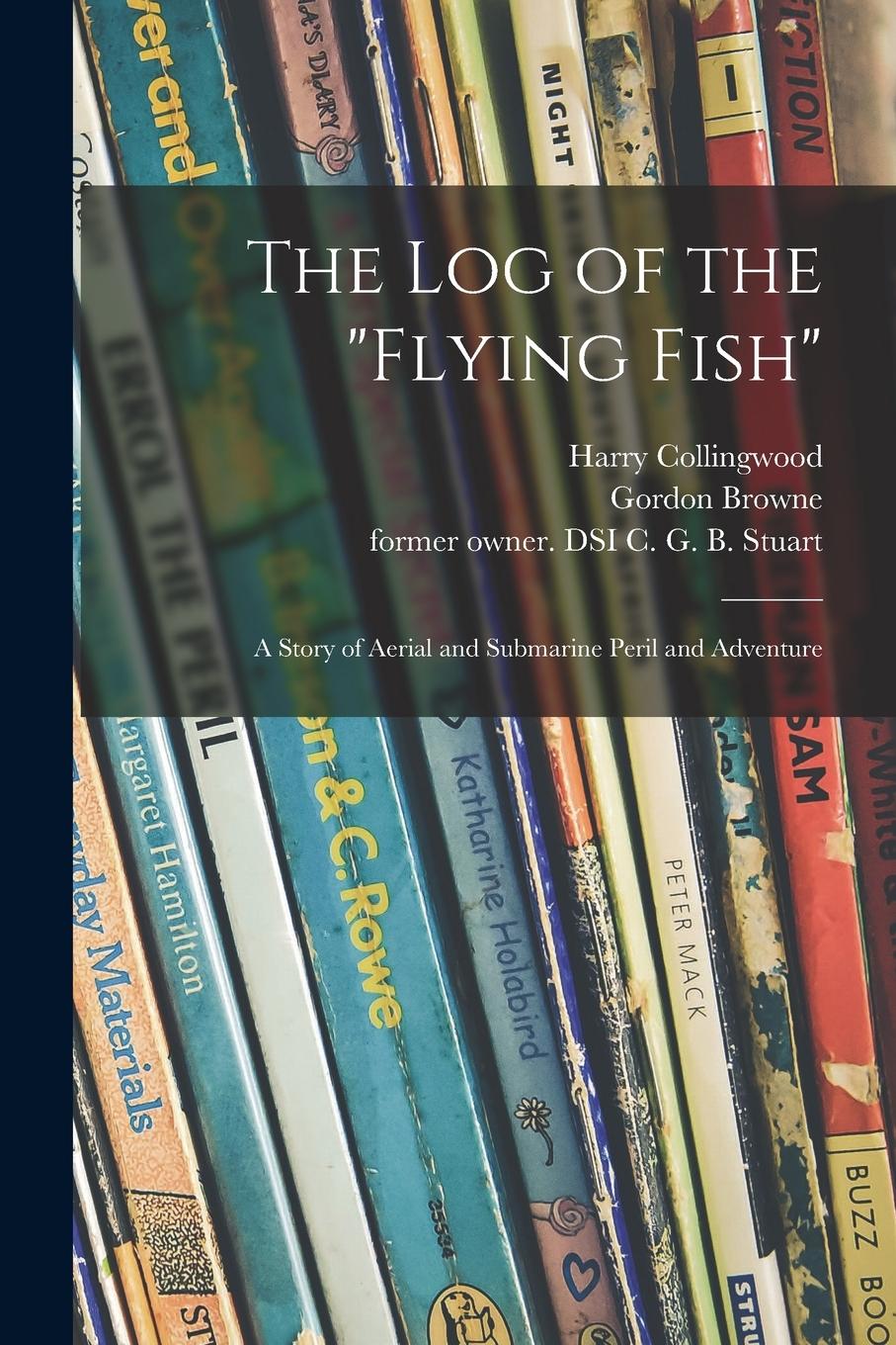 Vorderes Coverbild The Log of the "Flying Fish": a Story of Aerial and Submarine Peril and Adventure
