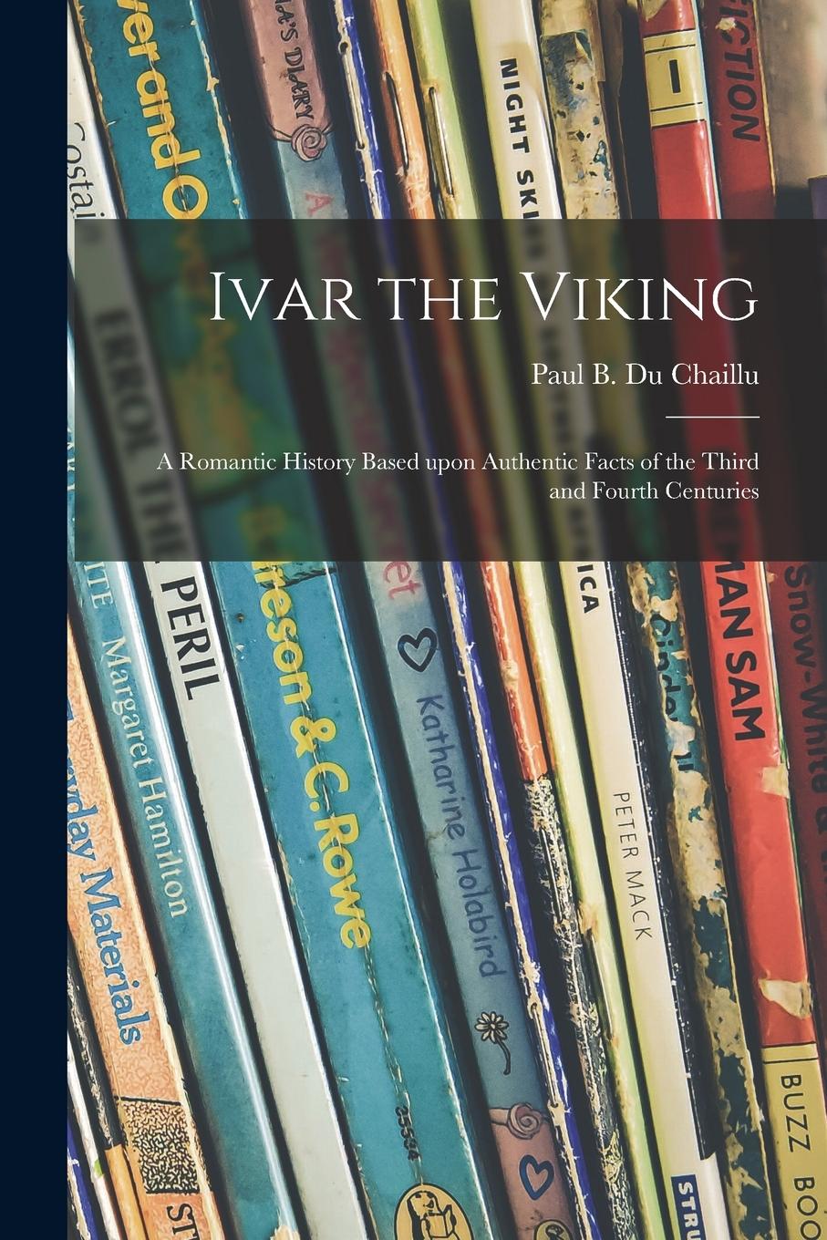 Vorderes Coverbild Ivar the Viking: a Romantic History Based Upon Authentic Facts of the Third and Fourth Centuries