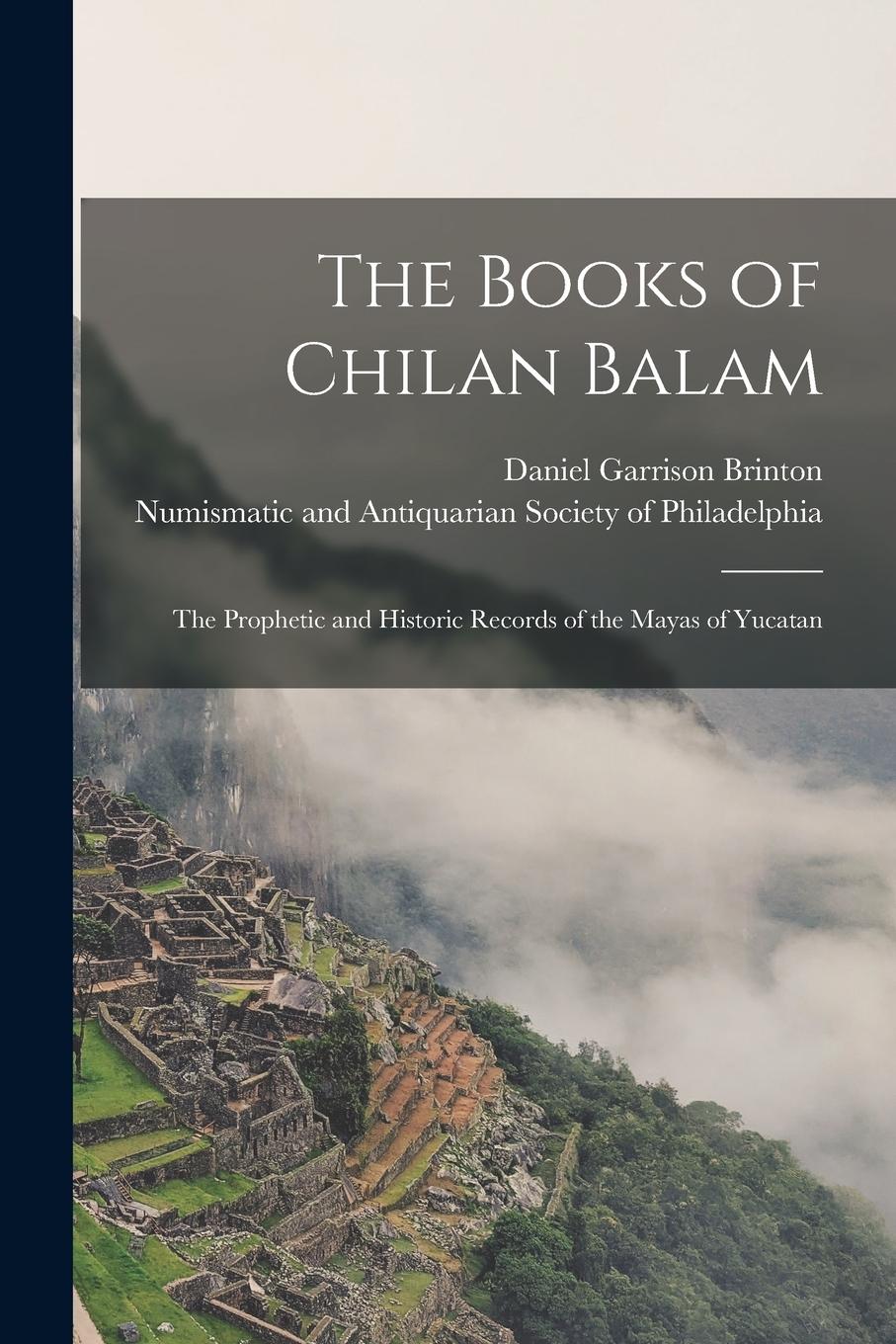 Vorderes Coverbild The Books of Chilan Balam: the Prophetic and Historic Records of the Mayas of Yucatan
