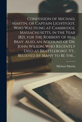 Vorderes Coverbild Confession of Michael Martin, or Captain Lightfoot, Who Was Hung at Cambridge, Massachusetts, in the Year 1821, for the Robbery of Maj. Bray. Also, an