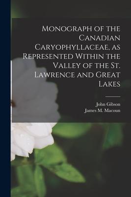 Vorderes Coverbild Monograph of the Canadian Caryophyllaceae, as Represented Within the Valley of the St. Lawrence and Great Lakes [microform]