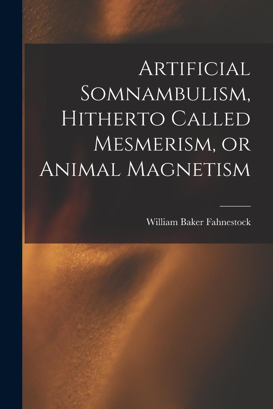 Vorderes Coverbild Artificial Somnambulism, Hitherto Called Mesmerism, or Animal Magnetism