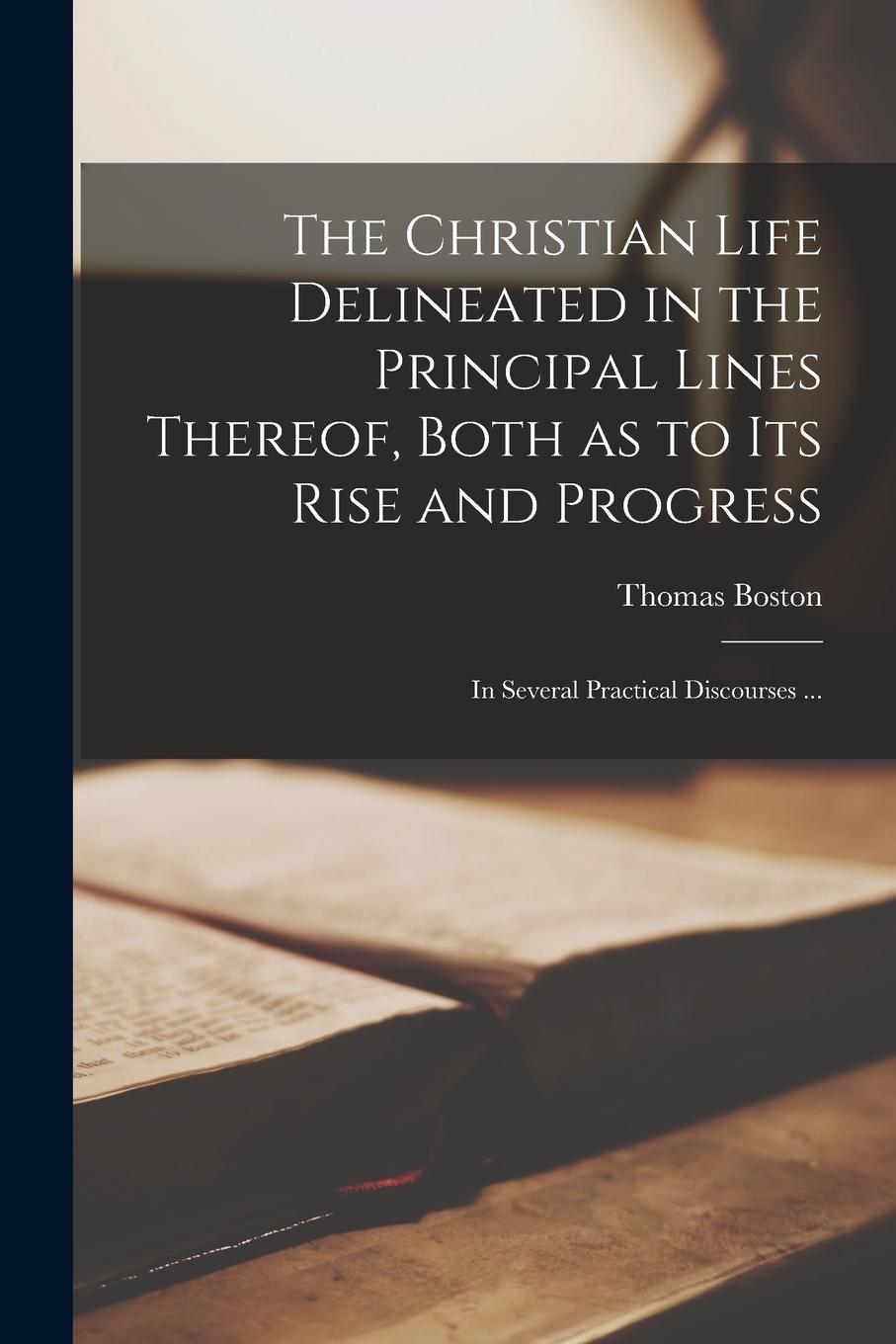 Vorderes Coverbild The Christian Life Delineated in the Principal Lines Thereof, Both as to Its Rise and Progress: in Several Practical Discourses ...
