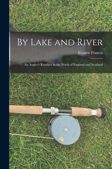 Vorderes Coverbild By Lake and River: an Angler's Rambles in the North of England and Scotland