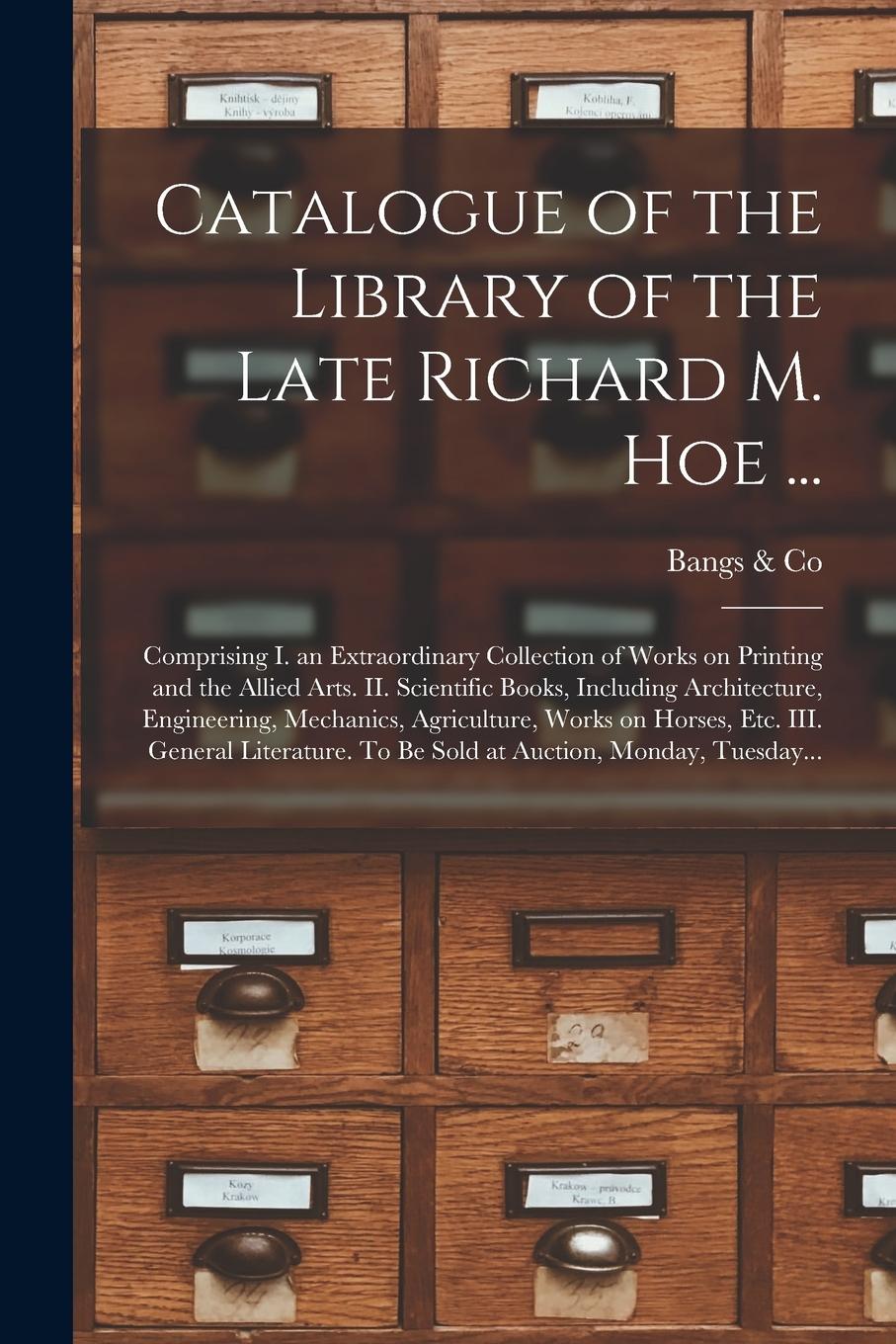Vorderes Coverbild Catalogue of the Library of the Late Richard M. Hoe ...: Comprising I. an Extraordinary Collection of Works on Printing and the Allied Arts. II. Scien