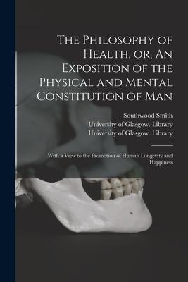 Vorderes Coverbild The Philosophy of Health, or, An Exposition of the Physical and Mental Constitution of Man [electronic Resource]: With a View to the Promotion of Huma