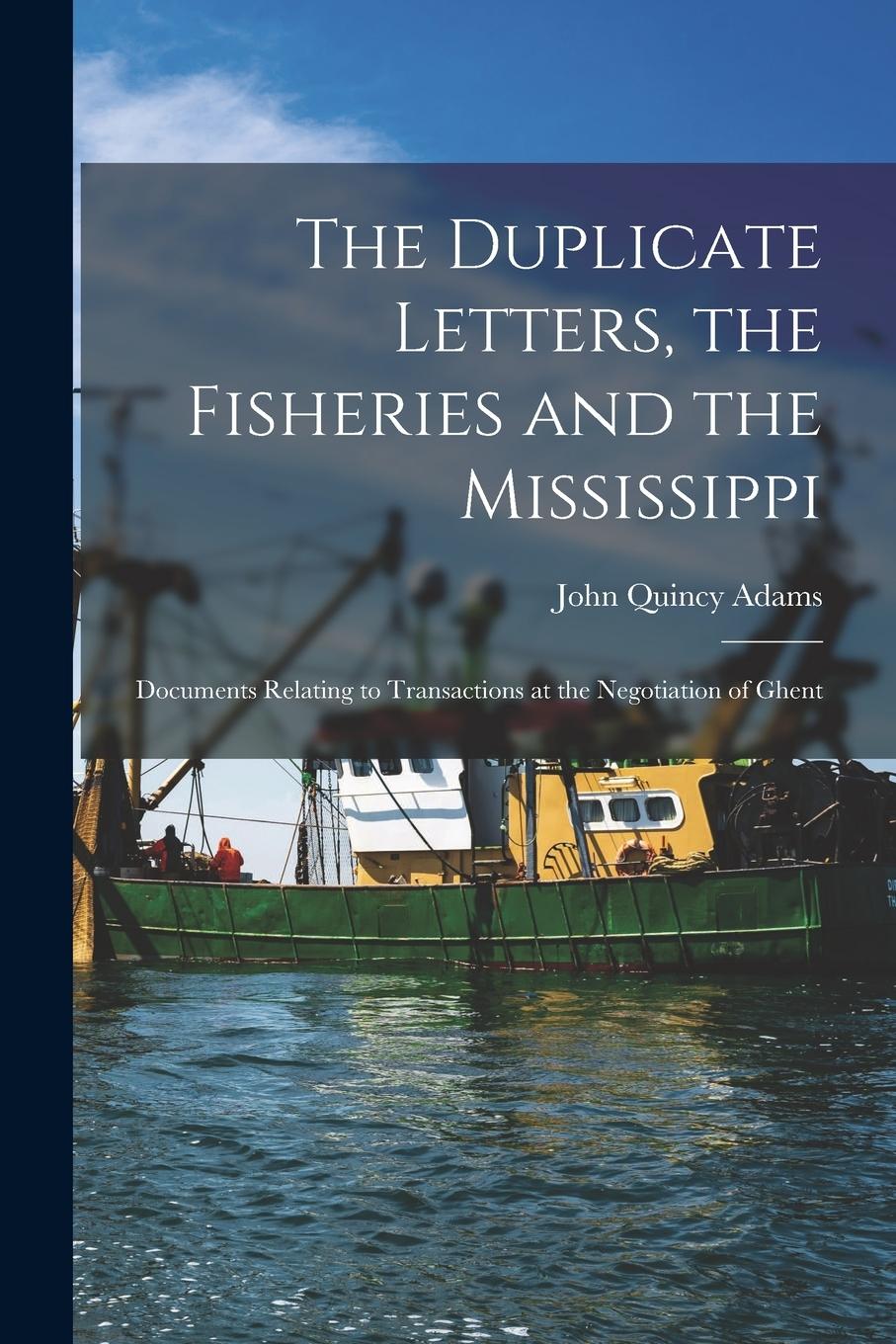 Vorderes Coverbild The Duplicate Letters, the Fisheries and the Mississippi [microform]: Documents Relating to Transactions at the Negotiation of Ghent