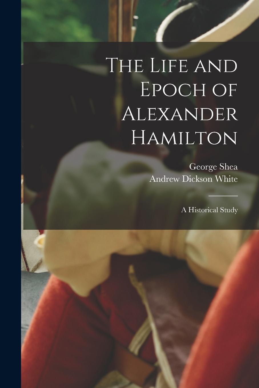 Vorderes Coverbild The Life and Epoch of Alexander Hamilton: a Historical Study