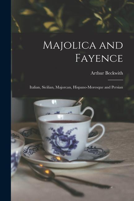 Vorderes Coverbild Majolica and Fayence: Italian, Sicilian, Majorcan, Hispano-Moresque and Persian