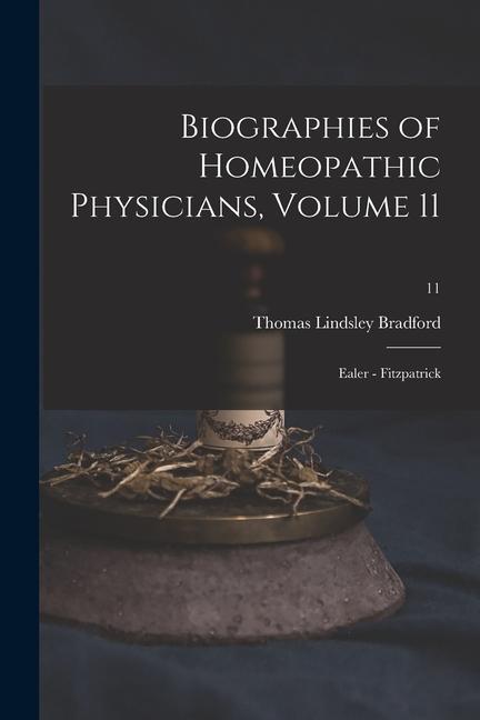 Vorderes Coverbild Biographies of Homeopathic Physicians, Volume 11: Ealer - Fitzpatrick; 11