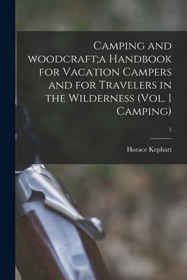 Vorderes Coverbild Camping and Woodcraft;a Handbook for Vacation Campers and for Travelers in the Wilderness (Vol. 1 Camping); 1