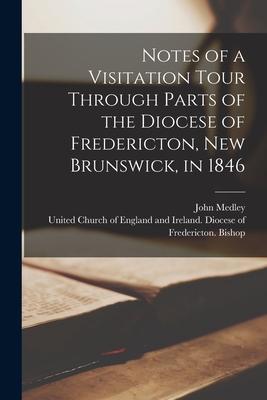 Vorderes Coverbild Notes of a Visitation Tour Through Parts of the Diocese of Fredericton, New Brunswick, in 1846 [microform]
