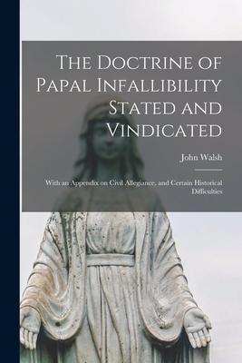 Vorderes Coverbild The Doctrine of Papal Infallibility Stated and Vindicated [microform]: With an Appendix on Civil Allegiance, and Certain Historical Difficulties