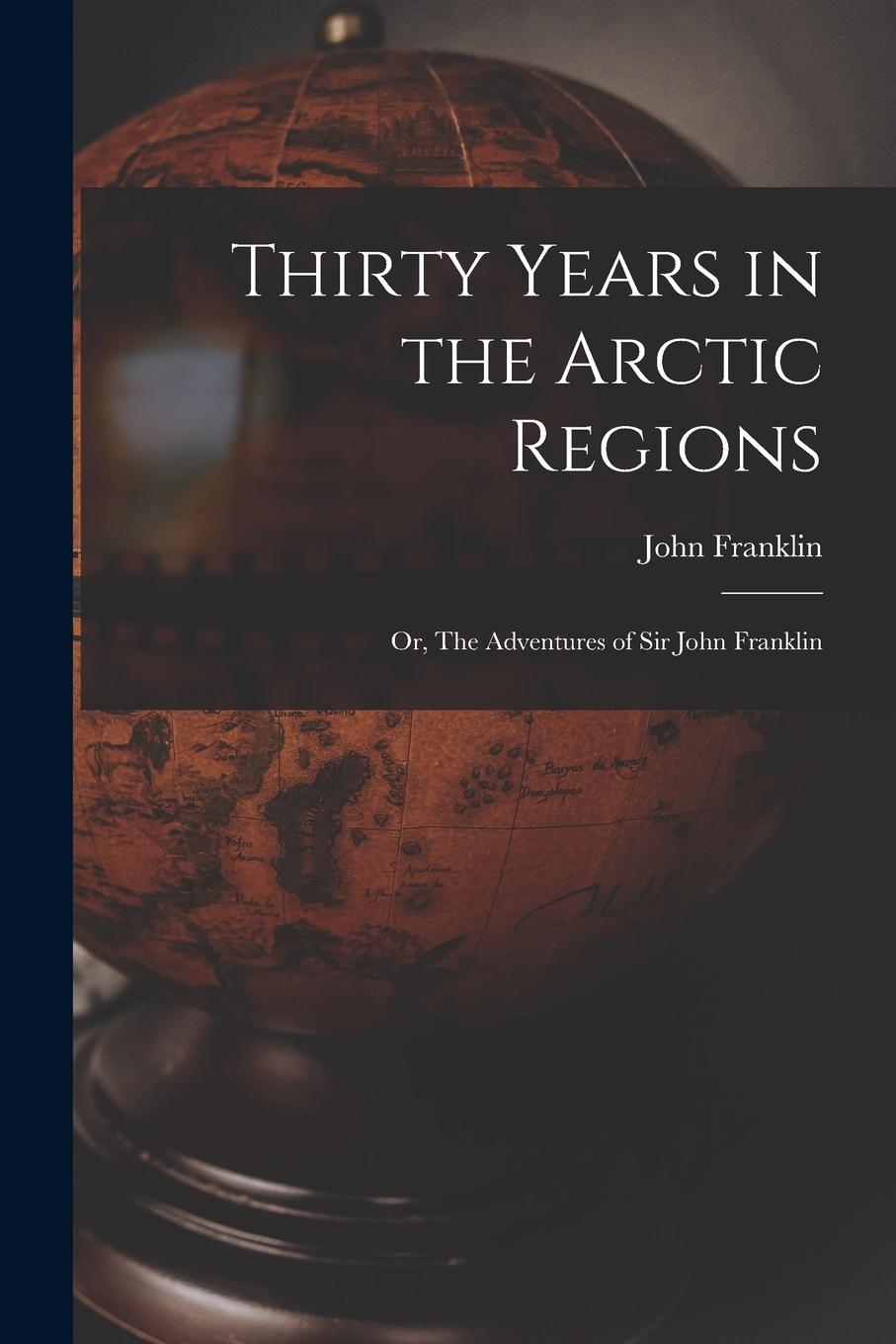 Vorderes Coverbild Thirty Years in the Arctic Regions; or, The Adventures of Sir John Franklin