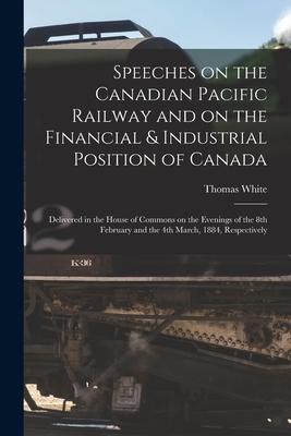 Vorderes Coverbild Speeches on the Canadian Pacific Railway and on the Financial & Industrial Position of Canada [microform]: Delivered in the House of Commons on the Ev