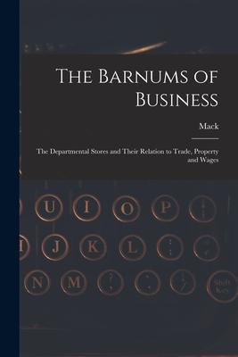 Vorderes Coverbild The Barnums of Business [microform]: the Departmental Stores and Their Relation to Trade, Property and Wages