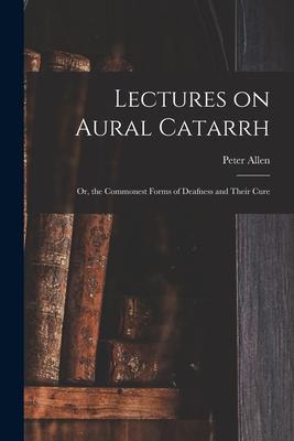 Vorderes Coverbild Lectures on Aural Catarrh: or, the Commonest Forms of Deafness and Their Cure