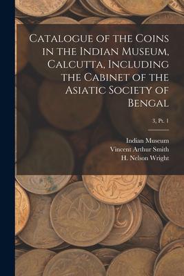 Vorderes Coverbild Catalogue of the Coins in the Indian Museum, Calcutta, Including the Cabinet of the Asiatic Society of Bengal; 3, pt. 1