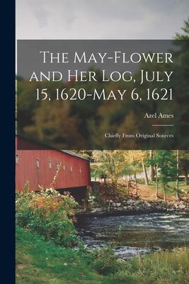 Vorderes Coverbild The May-flower and Her Log, July 15, 1620-May 6, 1621: Chiefly From Original Sources