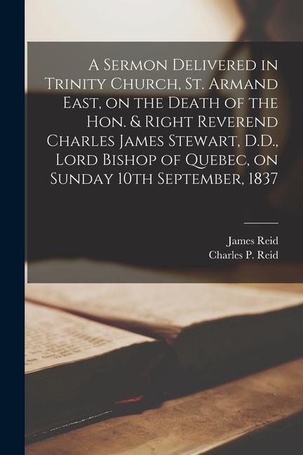 Vorderes Coverbild A Sermon Delivered in Trinity Church, St. Armand East, on the Death of the Hon. & Right Reverend Charles James Stewart, D.D., Lord Bishop of Quebec, o