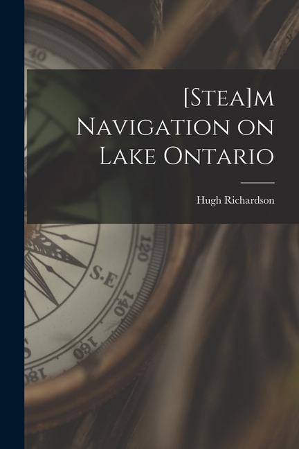 Vorderes Coverbild [Stea]m Navigation on Lake Ontario [microform]
