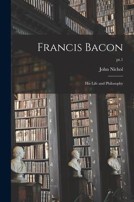 Vorderes Coverbild Francis Bacon: His Life and Philosophy; pt.1