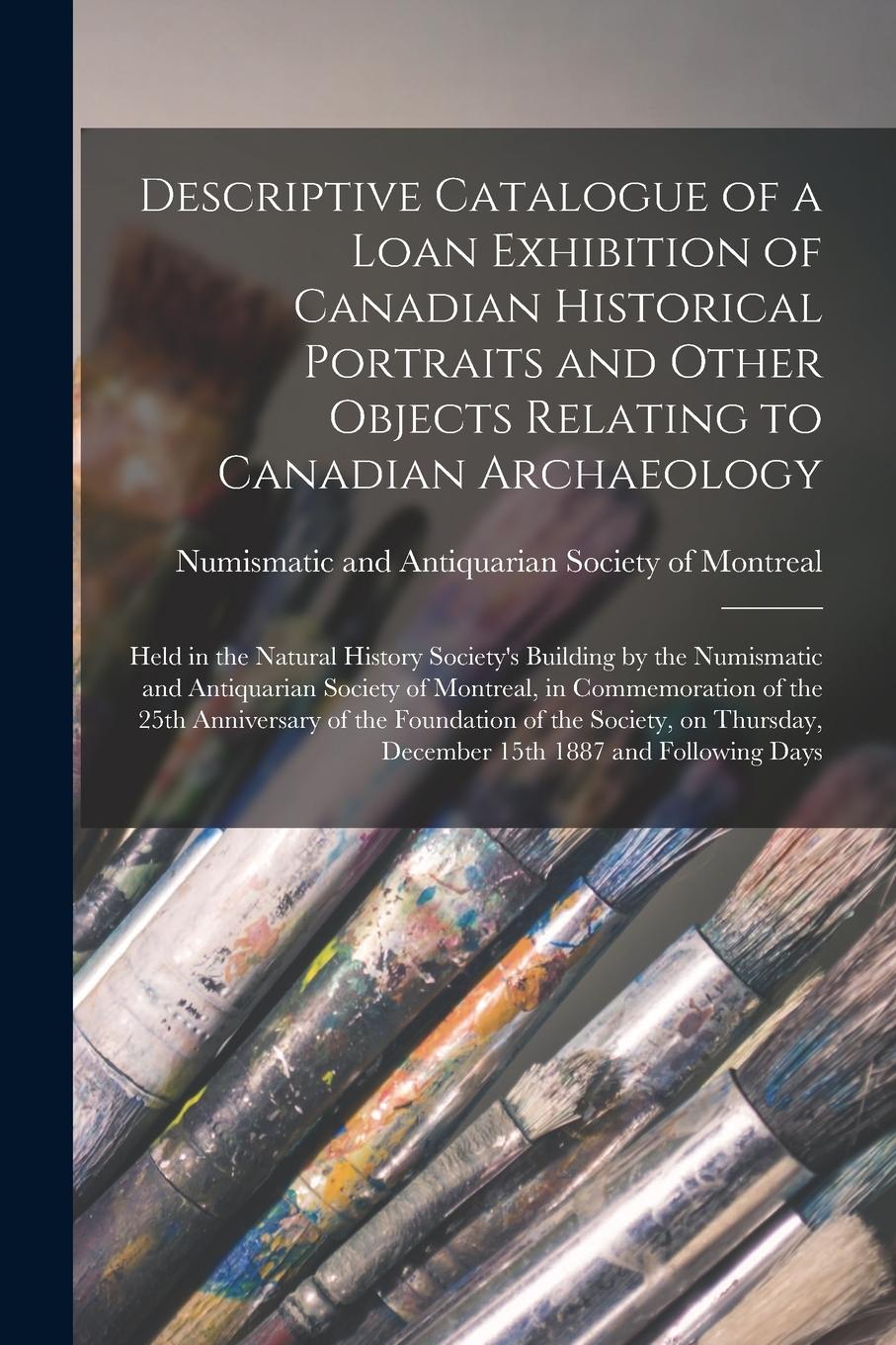 Vorderes Coverbild Descriptive Catalogue of a Loan Exhibition of Canadian Historical Portraits and Other Objects Relating to Canadian Archaeology [microform]: Held in th