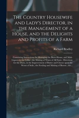 Vorderes Coverbild The Country Housewife and Lady's Director, in the Management of a House, and the Delights and Profits of a Farm: Containing Instructions for Managing