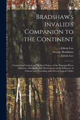 Vorderes Coverbild Bradshaw's Invalid's Companion to the Continent [electronic Resource]: Comprising General and Medical Notices of the Principal Places of Resort; With