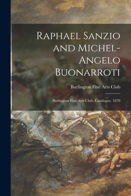Vorderes Coverbild Raphael Sanzio and Michel-Angelo Buonarroti: Burlington Fine Arts Club, Catalogue, 1870