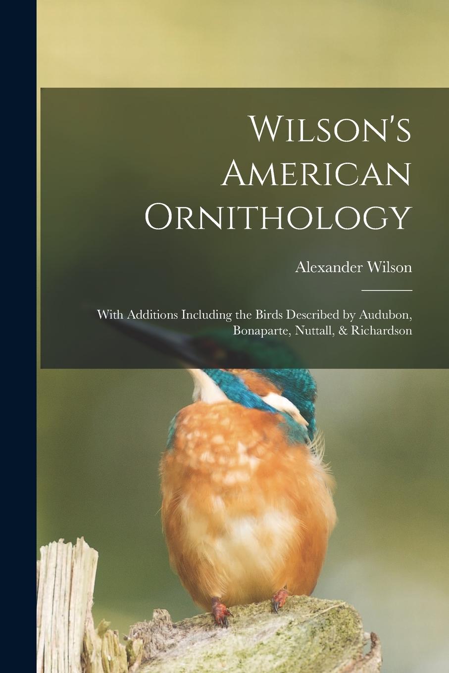 Vorderes Coverbild Wilson's American Ornithology [microform]: With Additions Including the Birds Described by Audubon, Bonaparte, Nuttall, & Richardson