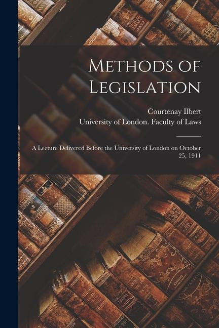 Vorderes Coverbild Methods of Legislation: a Lecture Delivered Before the University of London on October 25, 1911