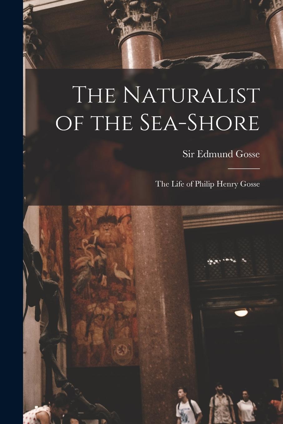 Vorderes Coverbild The Naturalist of the Sea-shore [microform]: the Life of Philip Henry Gosse