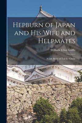 Vorderes Coverbild Hepburn of Japan and His Wife and Helpmates: a Life Story of Toil for Christ