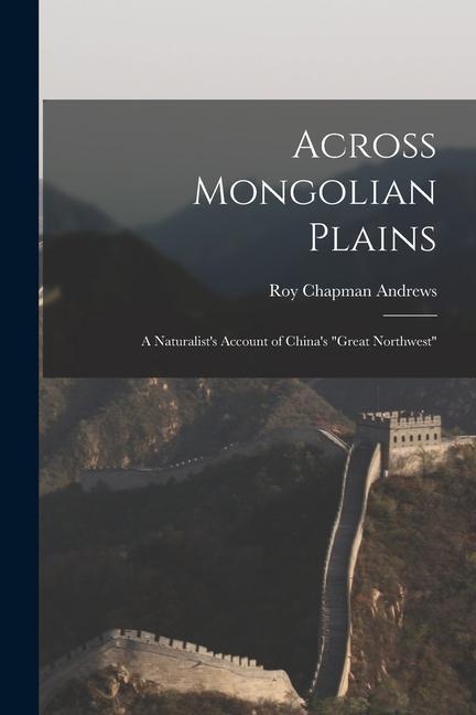 Vorderes Coverbild Across Mongolian Plains: a Naturalist's Account of China's "Great Northwest"