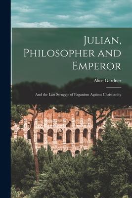 Vorderes Coverbild Julian, Philosopher and Emperor: and the Last Struggle of Paganism Against Christianity