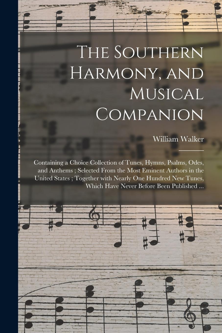 Vorderes Coverbild The Southern Harmony, and Musical Companion: Containing a Choice Collection of Tunes, Hymns, Psalms, Odes, and Anthems; Selected From the Most Eminent