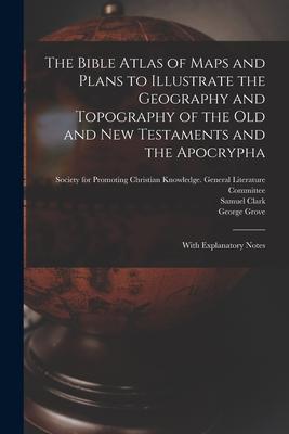 Vorderes Coverbild The Bible Atlas of Maps and Plans to Illustrate the Geography and Topography of the Old and New Testaments and the Apocrypha: With Explanatory Notes