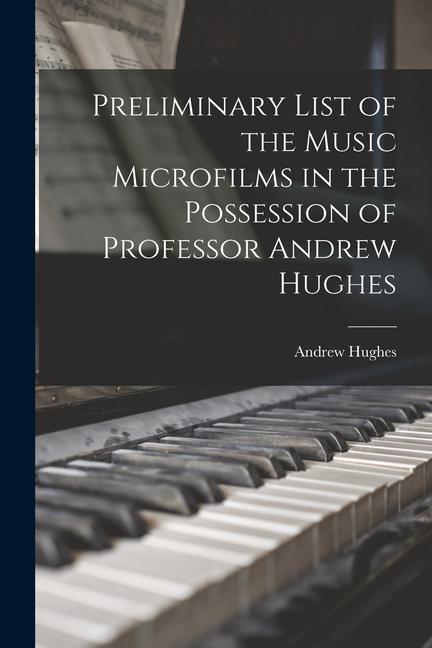 Vorderes Coverbild Preliminary List of the Music Microfilms in the Possession of Professor Andrew Hughes