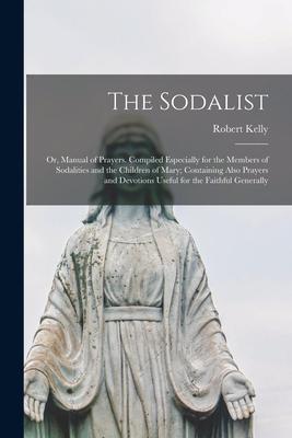 Vorderes Coverbild The Sodalist; or, Manual of Prayers. Compiled Especially for the Members of Sodalities and the Children of Mary; Containing Also Prayers and Devotions