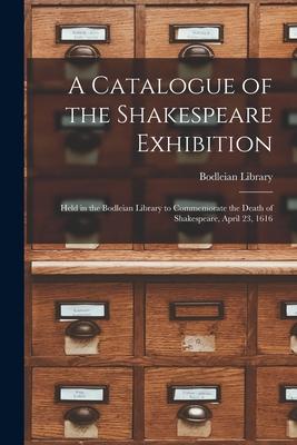 Vorderes Coverbild A Catalogue of the Shakespeare Exhibition: Held in the Bodleian Library to Commemorate the Death of Shakespeare, April 23, 1616