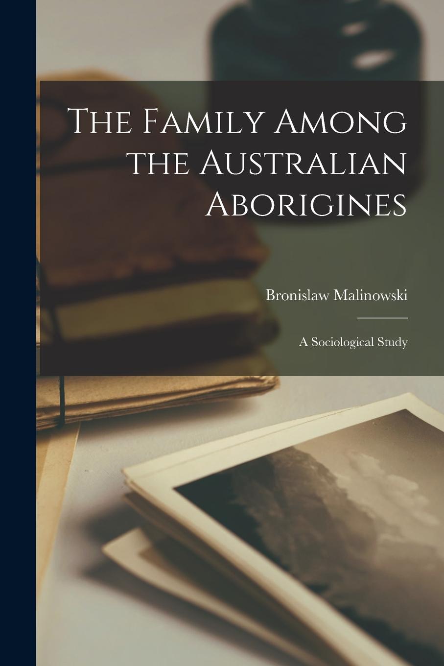 Vorderes Coverbild The Family Among the Australian Aborigines; a Sociological Study
