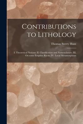 Vorderes Coverbild Contributions to Lithology [microform]: I. Theoretical Notions; II. Classification and Nomenclature; III. On Some Eruptive Rocks; IV. Local Metamorphi