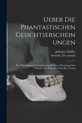Vorderes Coverbild Ueber Die Phantastischen Gesichtserscheinungen: Eine Physiologische Untersuchung Mit Einer Physiologischen Urkunde Des Aristoteles Über Den Traum