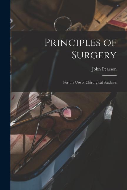 Vorderes Coverbild Principles of Surgery: for the Use of Chirurgical Students