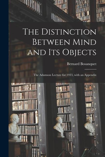 Vorderes Coverbild The Distinction Between Mind and Its Objects; the Adamson Lecture for 1913, With an Appendix