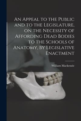 Vorderes Coverbild An Appeal to the Public and to the Legislature, on the Necessity of Affording Dead Bodies to the Schools of Anatomy, by Legislative Enactment [electro