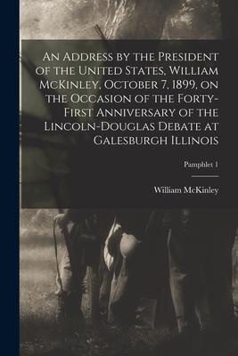 Vorderes Coverbild An Address by the President of the United States, William McKinley, October 7, 1899, on the Occasion of the Forty-first Anniversary of the Lincoln-Dou
