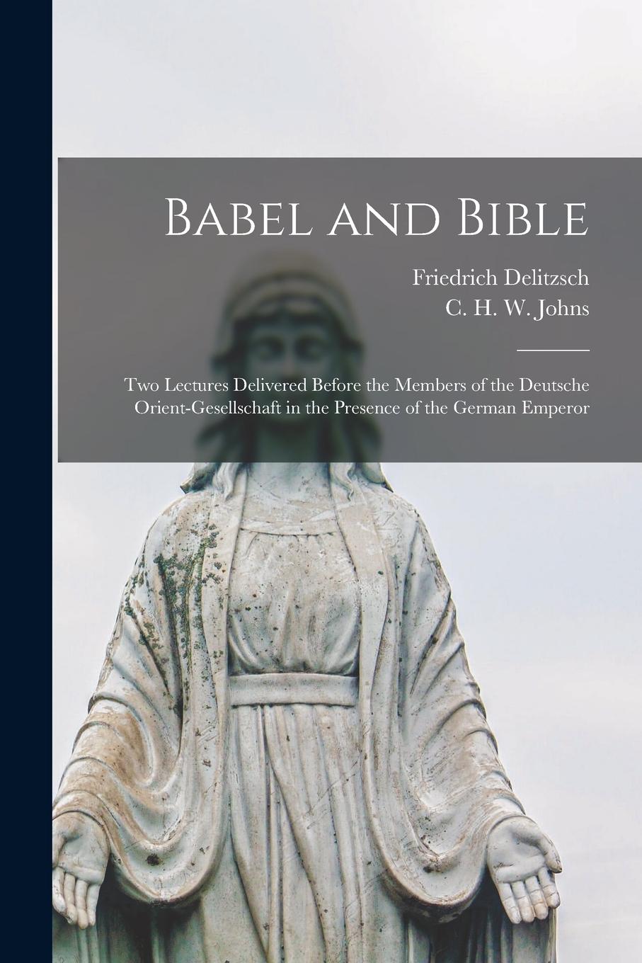 Vorderes Coverbild Babel and Bible: Two Lectures Delivered Before the Members of the Deutsche Orient-gesellschaft in the Presence of the German Emperor
